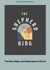 The Shepherd King - Teen Devotional The Rise, Reign, and Redemption of David 